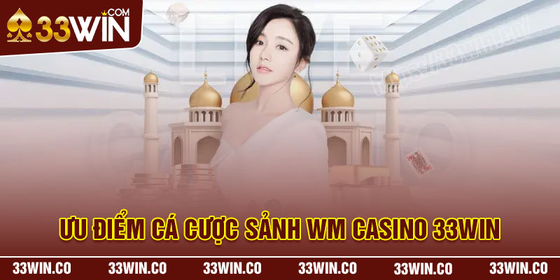 Ưu điểm cá cược sảnh WM Casino 33Win